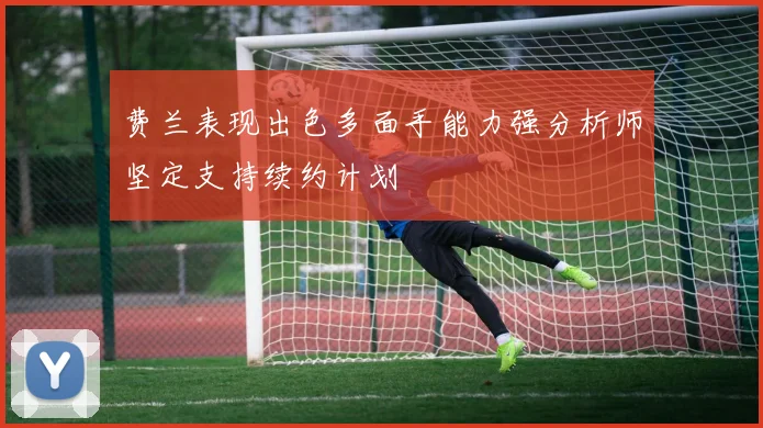 费兰表现出色多面手能力强分析师坚定支持续约计划