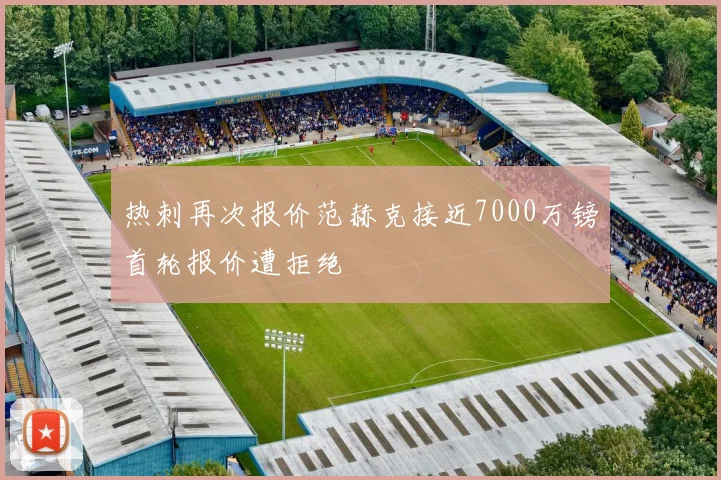 热刺再次报价范赫克接近7000万镑首轮报价遭拒绝