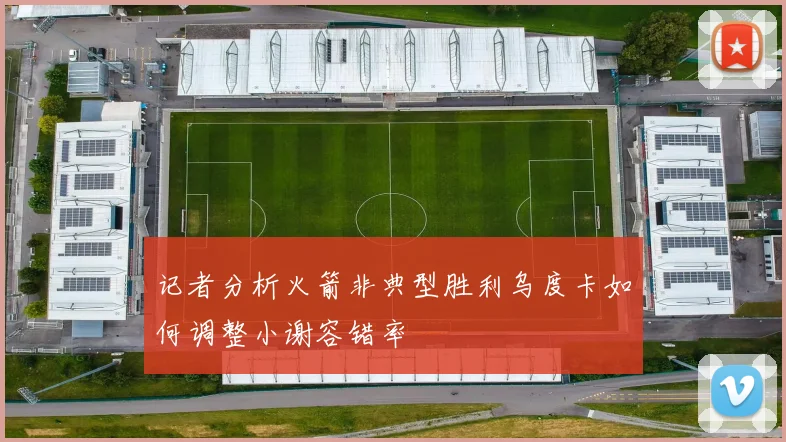 记者分析火箭非典型胜利乌度卡如何调整小谢容错率