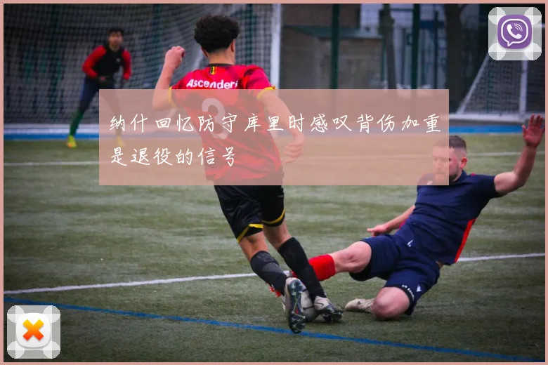 纳什回忆防守库里时感叹背伤加重是退役的信号