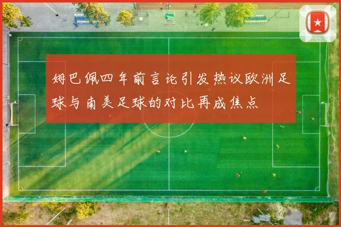姆巴佩四年前言论引发热议欧洲足球与南美足球的对比再成焦点
